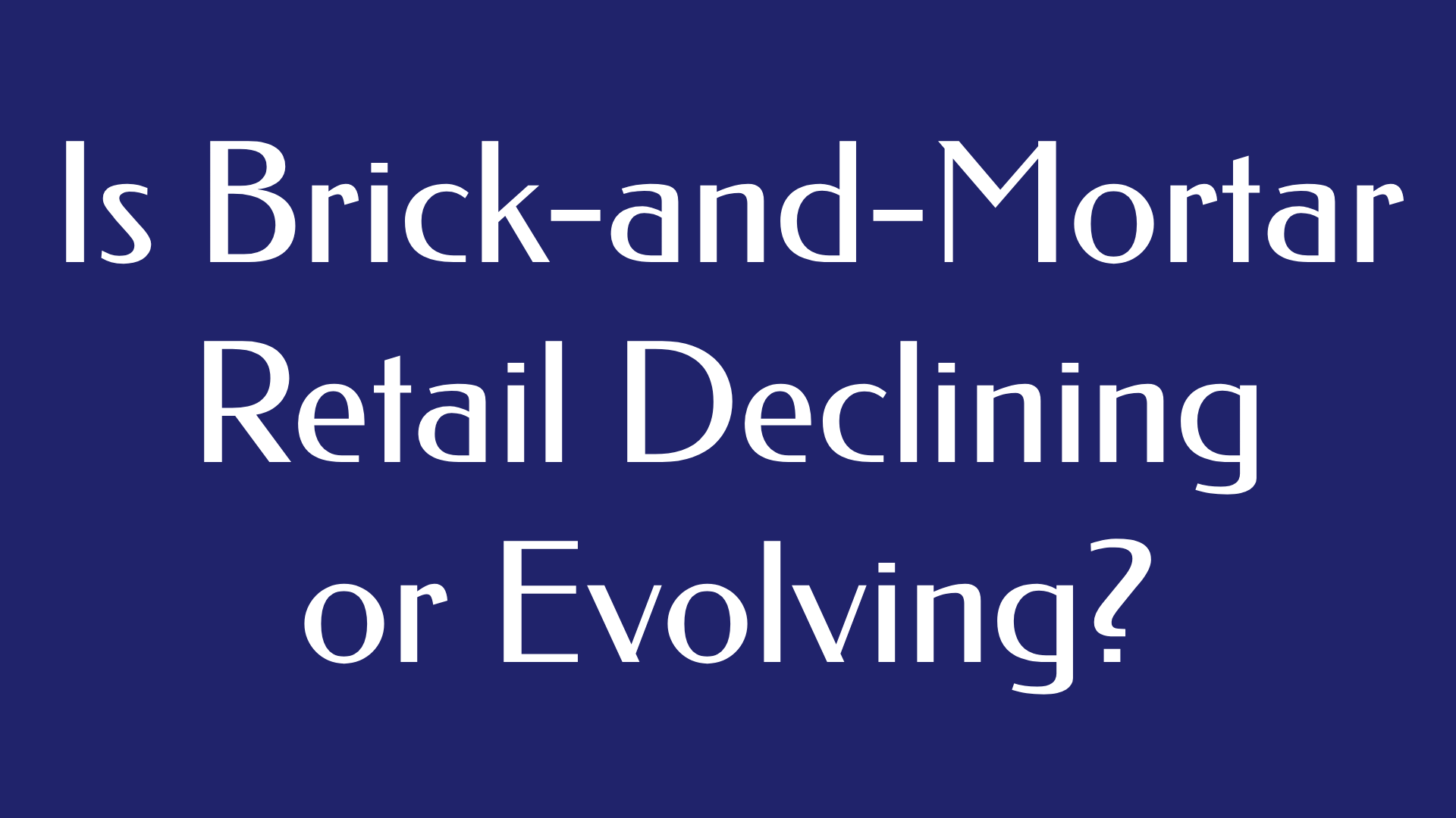 Is Brick-and-Mortar Retail Declining or Evolving?